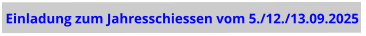 Einladung zum Jahresschiessen vom 5./12./13.09.2025
