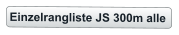 Einzelrangliste JS 300m alle