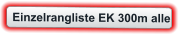 Einzelrangliste EK 300m alle