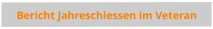 Bericht Jahreschiessen im Veteran