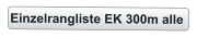 Einzelrangliste EK 300m alle