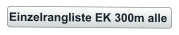 Einzelrangliste EK 300m alle